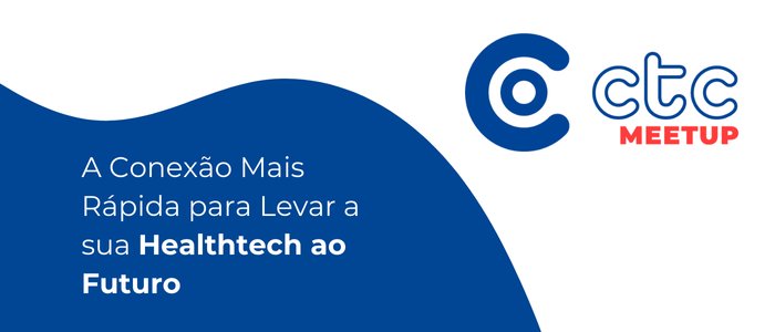 CTC MEETUP A conexão mais rápida para levar a sua healthtech ao futuro