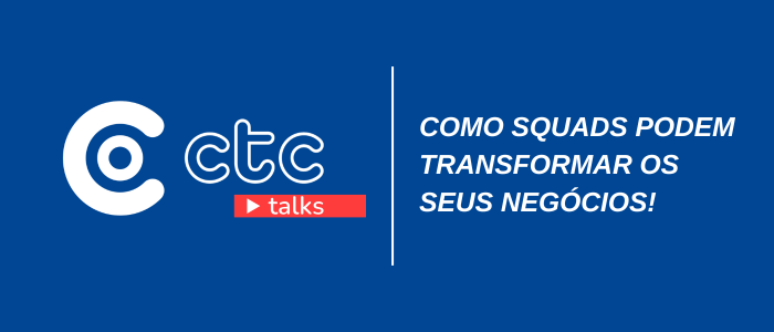 CTC TALKS Como Squads podem transformar seu negócio